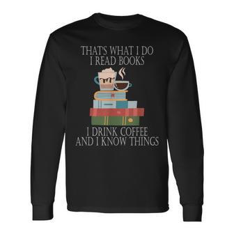 Das Ist Was Ich Mache Ich Lese Bücher Ich Trinke Kaffee Und Ich Weiß Dinge Langarmshirts - Geschenkecke