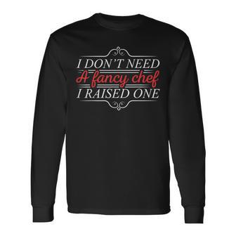 I Don't Need A Fancy Chef I Raised One Cooking Lover Cook Long Sleeve T-Shirt - Monsterry UK