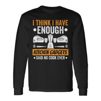 I Have Enough Kitchen Gadgets Chef Cooking Lover Fan Long Sleeve T-Shirt - Monsterry UK