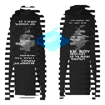 That Feeling When Knee Surgery Is Tomorrow Meme Long Sleeve T-Shirt | Mazezy