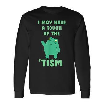 Frog I May Have A Touch Of The Tism Neurodivergent Long Sleeve T-Shirt - Monsterry
