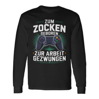 Gamer Zocker Zum Zocken Geboren Zur Arbeit Gezwungen Langarmshirts - Geschenkecke