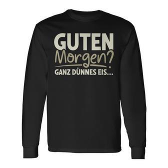 Guten Morgen Ganz Dünnes Eis Sayings Langarmshirts - Geschenkecke