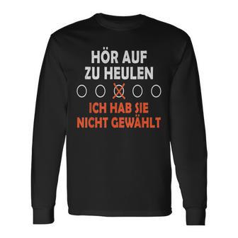 Hör Auf Zu Heulen Ich Hab Sie Nicht Gewählt Lustiges Spruch Langarmshirts - Geschenkecke