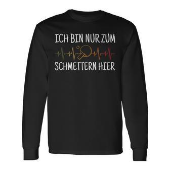 Ich Bin Nur Zum Schmettern Hier Ich Bin Nur Zum S Langarmshirts - Geschenkecke