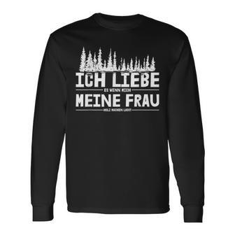 Ich Liebe Es Wenn Meine Frau Holzmachen Ich Liebe Es Wenn Meine Frau Holzmach Langarmshirts - Geschenkecke