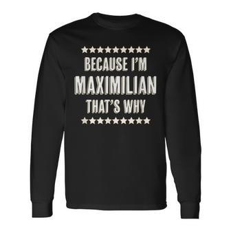 Because I'm MAXIMILIAN That's Why Name Long Sleeve T-Shirt - Monsterry