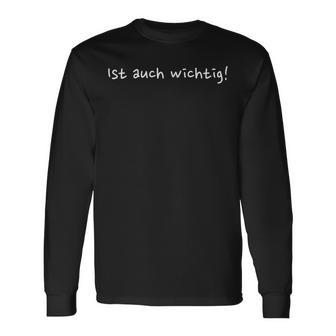 Ist Auch Wichtig Is Also Important Langarmshirts - Geschenkecke