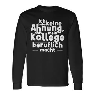 Job Ich Habe Keine Ahnung Was Mein Kollege Beitlich Machen Ich S Langarmshirts - Geschenkecke