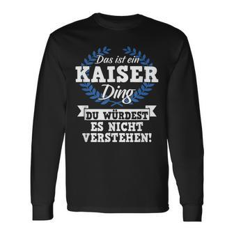 With Text 'Das Ist Ein Kaiser Ding Du Würdest Es Nicht Understand' Langarmshirts - Geschenkecke