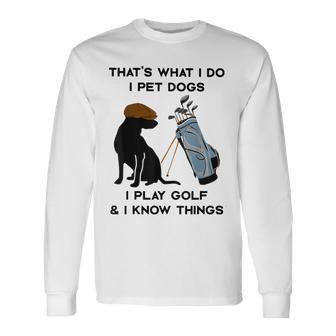 Das Ist Was Ich Mache Ich Pet Dogs Ich Spiele Golf Und Ich Weiß Dinge Langarmshirts - Geschenkecke