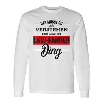 Das Musst Du Nichterstehen Das Ist Ein Lkw Fahrer Ding Langarmshirts - Geschenkecke