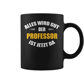 Alles Wird Gut Der Professor Ist Jetzt Da S Tassen - Geschenkecke