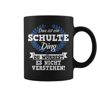 Das Ist Ein Schulte Ding Du Würdest Es Nicht Understand Tassen - Geschenkecke