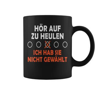 Hör Auf Zu Heulen Ich Hab Sie Nicht Gewählt Lustiges Spruch Tassen - Geschenkecke