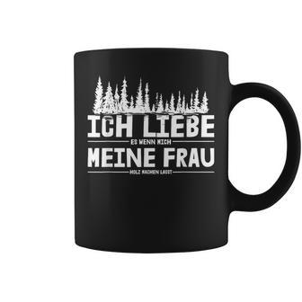 Ich Liebe Es Wenn Meine Frau Holzmachen Ich Liebe Es Wenn Meine Frau Holzmach Tassen - Geschenkecke