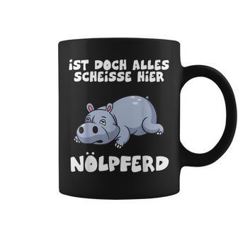 Ist Doch Alles Scheiße Hier Nölpferd Tassen - Geschenkecke