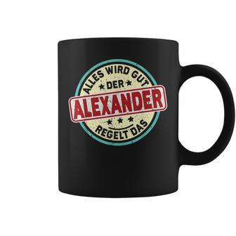 Name Alexander Alles Wird Gut Der Alexander Regelt Das Tassen - Geschenkecke