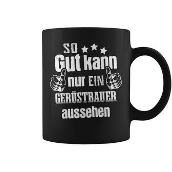 So Gut Kann Nur Ein Scaffolderbauer Aussehen Tassen - Geschenkecke