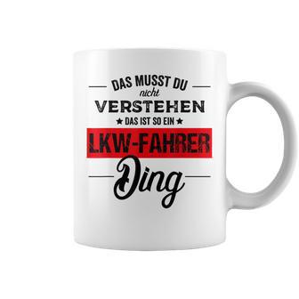 Das Musst Du Nichterstehen Das Ist Ein Lkw Fahrer Ding Tassen - Geschenkecke