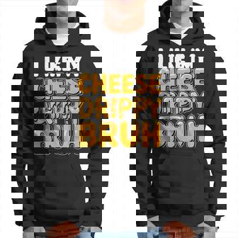 I Like My Cheese Drippy Bruh Hoodie - Thegiftio