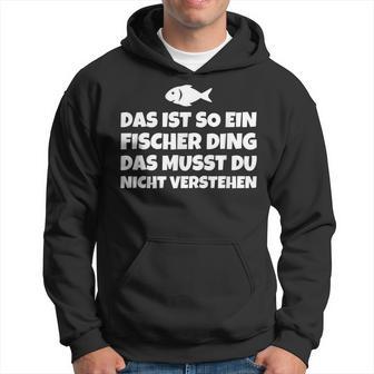 Das Ist So Ein Fischer Ding Das Musst Du Nicht Kapuzenpullover - Geschenkecke