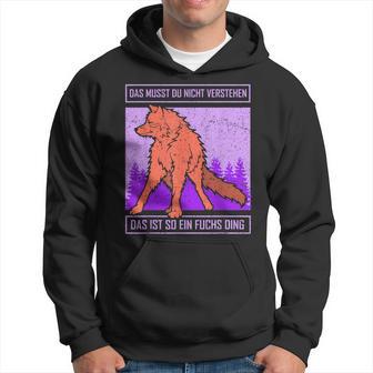 Das Muss Du Nichterstand Das Ist So Ein Fuchs Ding Kapuzenpullover - Geschenkecke