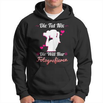 Die Tut Nix Die Will Nur Photography Camera Photographer Kapuzenpullover - Geschenkecke