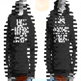 I Was Fighting A Bear Hoodie | Mazezy