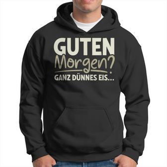 Guten Morgen Ganz Dünnes Eis Sayings Kapuzenpullover - Geschenkecke