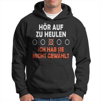 Hör Auf Zu Heulen Ich Hab Sie Nicht Gewählt Lustiges Spruch Kapuzenpullover - Geschenkecke