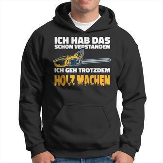 Ich Geh Trotzdem Holz Machen Ich Geh Trotzdem Holz Machen Kapuzenpullover - Geschenkecke