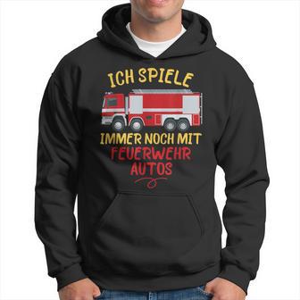 Ich Spiele Immer Noch Mit Feuerwehrautos Feuerwehr Kapuzenpullover - Geschenkecke