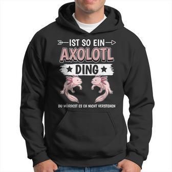 Ist So Ein Axolotl Ding Axolotl Kapuzenpullover - Geschenkecke