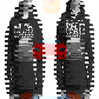 Miata Is Always The Answer Hoodie - Thegiftio