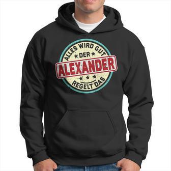 Name Alexander Alles Wird Gut Der Alexander Regelt Das Kapuzenpullover - Geschenkecke