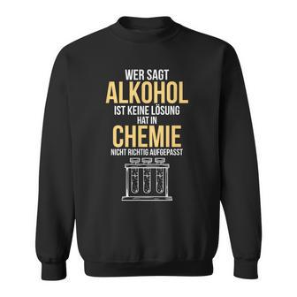 Alcohol Is A Solution Chemist Scientist Sweatshirt - Geschenkecke