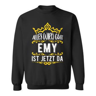 Alles Wird Gut Emy Ist Jetzt DaOrname Emy Sweatshirt - Geschenkecke