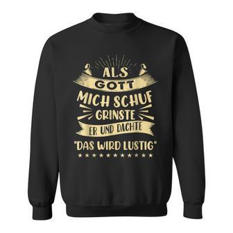 Als Gott Mich Schuf Grinste Er Und Dachte Sweatshirt - Geschenkecke