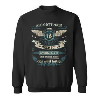 Als Gott Michor 16 Jahren Schuf Grinste Er Das Wird Sweatshirt - Geschenkecke