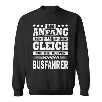 Am Anfang Waren Alle Menschen Ggleich Busfahrer Sweatshirt - Geschenkecke