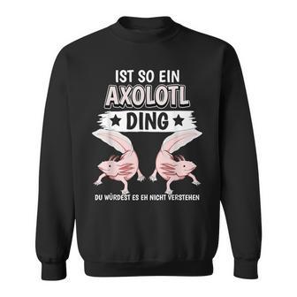 Axolotl Sachen Ist So Ein Axolotl Ding Axolotl Sweatshirt - Geschenkecke