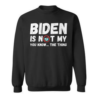 Biden Ist Nicht Mein Du Weißt Das Ding Pro Trump Republikaner Sweatshirt - Geschenkecke