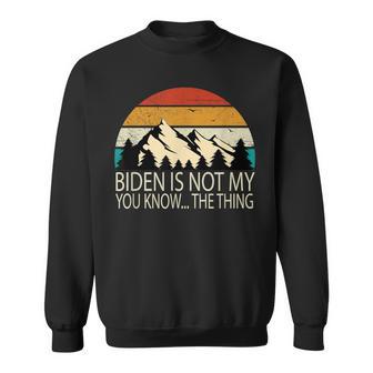 Biden Ist Nicht Mein Du Weißt Das Ding S Sweatshirt - Geschenkecke