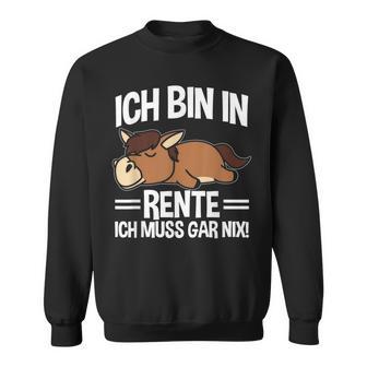 Bin In Rente Ich Muss Gar Nix Pferd Rentner Ruhestand Sweatshirt - Geschenkecke