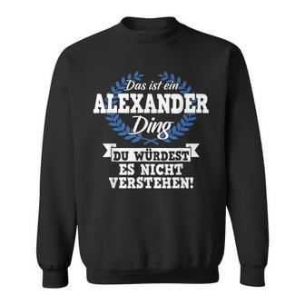 Das Ist Ein Alexander Ding Du Würdest Es Nicht Understand Sweatshirt - Geschenkecke