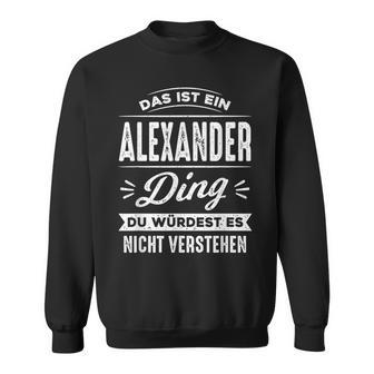 Das Ist Ein Alexander Ding Du Würdest Es Nichterstehen Sweatshirt - Geschenkecke