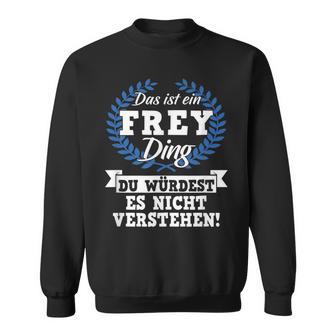 Das Ist Ein Frey Ding Du Würdest Es Nicht Understand Sweatshirt - Geschenkecke