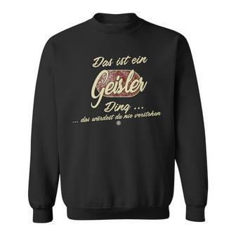 Das Ist Ein Geisler Ding Sweatshirt - Geschenkecke