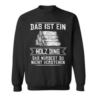 'Das Ist Ein Holz Ding Das Würdest Nicht Understand' Sweatshirt - Geschenkecke